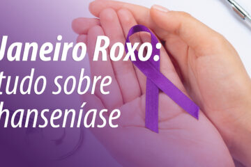 Janeiro Roxo: tudo o que você precisa saber sobre a hanseníase