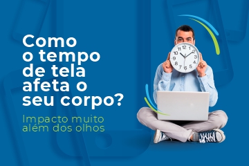 Muito além dos olhos: como o tempo de tela impacta o corpo e a saúde